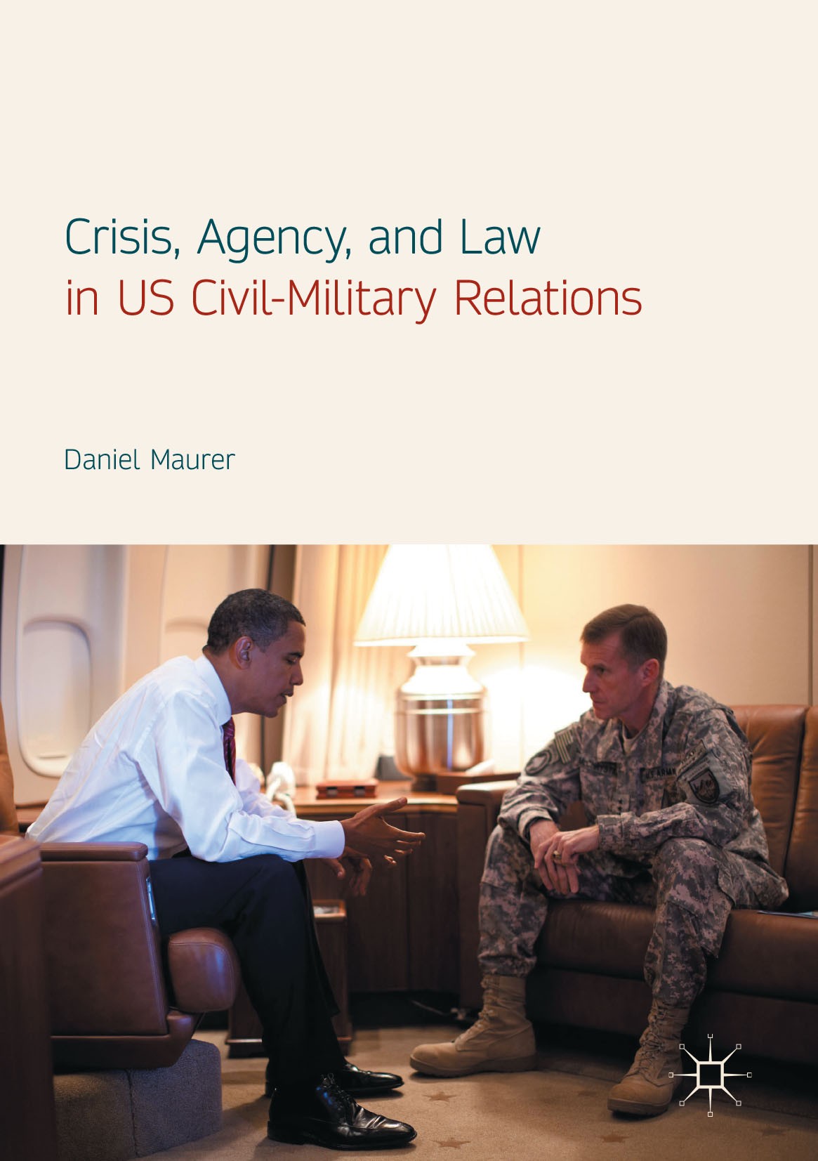 Titlebook: Crisis, Agency, and Law in US Civil-Military Relations; Daniel Maurer Book 2017 The Editor(s) (if applicable) and The Author(s) 2017 Civil Titlebook: Crisis, Agency, and Law in US Civil-Military Relations; Daniel Maurer Book 2017 The Editor(s) (if applicable) and The Author(s) 2017 Civil