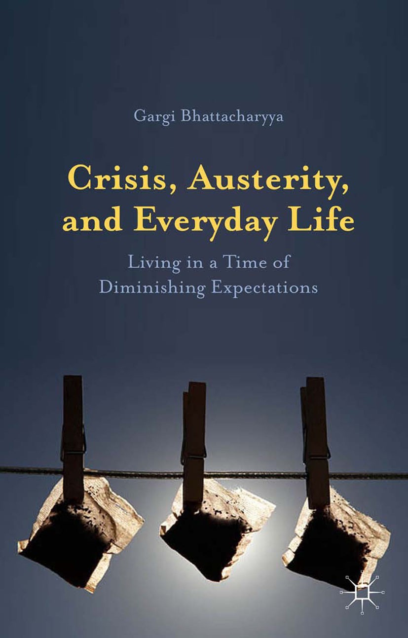 Titlebook: Crisis, Austerity, and Everyday Life; Living in a Time of Gargi Bhattacharyya Book 2015 Gargi Bhattacharyya 2015 Austerity.Crisis.Inequali Titlebook: Crisis, Austerity, and Everyday Life; Living in a Time of Gargi Bhattacharyya Book 2015 Gargi Bhattacharyya 2015 Austerity.Crisis.Inequali