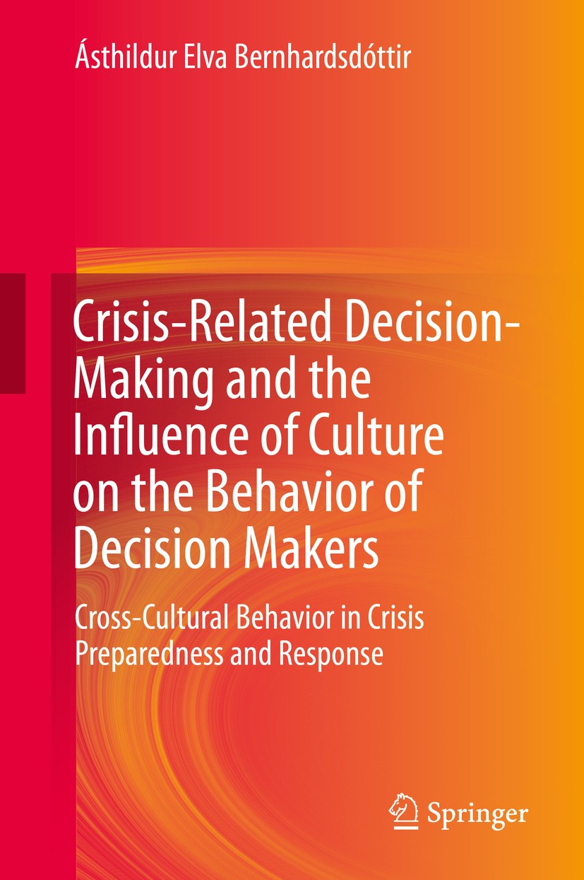 Titlebook: Crisis-Related Decision-Making and the Influence of Culture on the Behavior of Decision Makers; Cross-Cultural Behav Ásthildur Elva Bernhar Titlebook: Crisis-Related Decision-Making and the Influence of Culture on the Behavior of Decision Makers; Cross-Cultural Behav Ásthildur Elva Bernhar