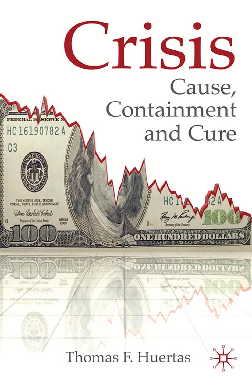 Titlebook: Crisis: Cause, Containment and Cure; Thomas F. Huertas Book 2010 Palgrave Macmillan, a division of Macmillan Publishers Limited 2010 depre Titlebook: Crisis: Cause, Containment and Cure; Thomas F. Huertas Book 2010 Palgrave Macmillan, a division of Macmillan Publishers Limited 2010 depre