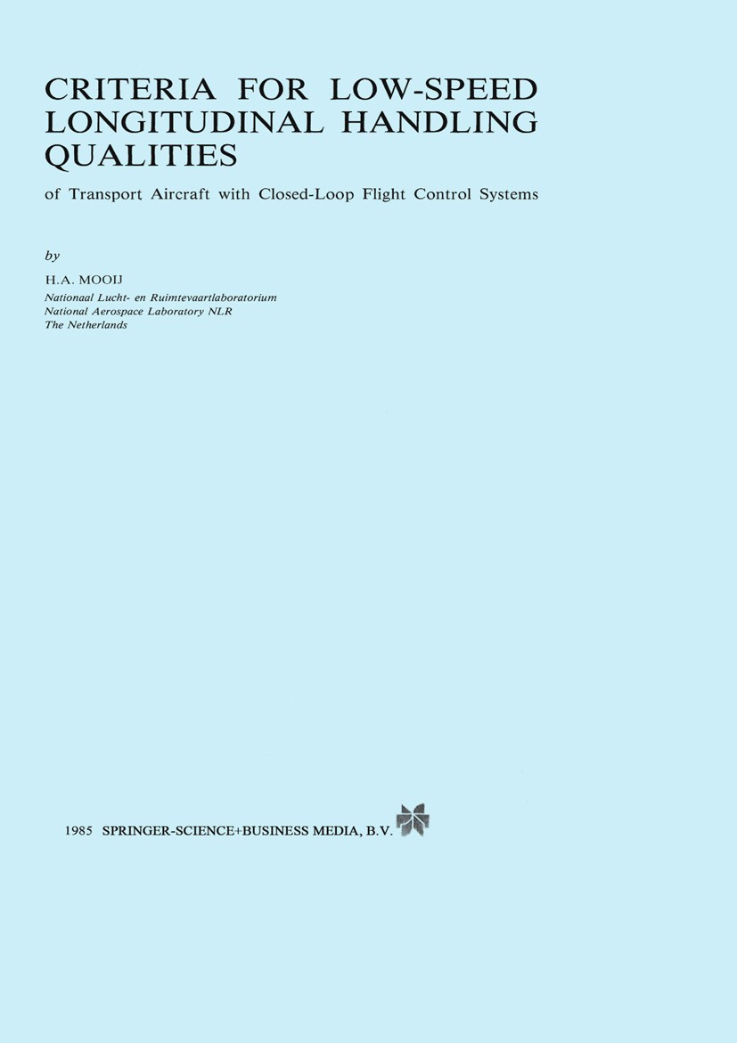 Titlebook: Criteria for Low-Speed Longitudinal Handling Qualities; of Transport Aircraf H. A. Mooij Book 1985 Springer Science+Business Media Dordrech Titlebook: Criteria for Low-Speed Longitudinal Handling Qualities; of Transport Aircraf H. A. Mooij Book 1985 Springer Science+Business Media Dordrech