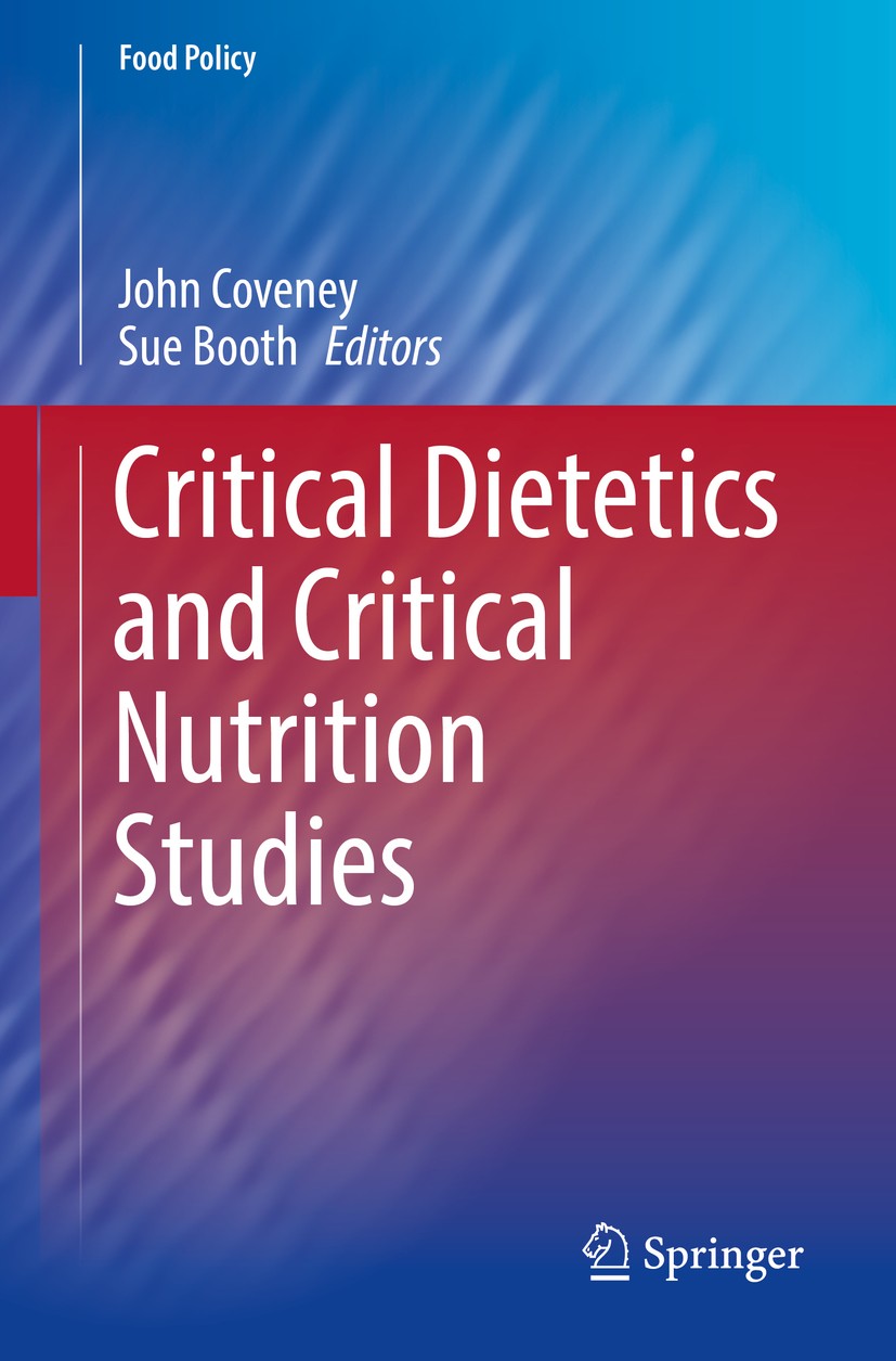 Titlebook: Critical Dietetics and Critical Nutrition Studies; John Coveney,Sue Booth Textbook 2019 Springer Nature Switzerland AG 2019 critical diete Titlebook: Critical Dietetics and Critical Nutrition Studies; John Coveney,Sue Booth Textbook 2019 Springer Nature Switzerland AG 2019 critical diete