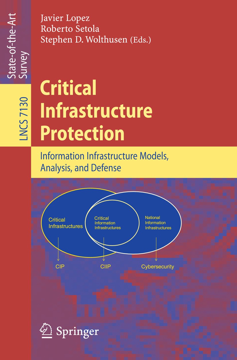 Titlebook: CriticalInfrastructure Protection; Advances in Critical Javier Lopez,Roberto Setola,Stephen D. Wolthusen Book 2012 Springer-Verlag Berlin H Titlebook: CriticalInfrastructure Protection; Advances in Critical Javier Lopez,Roberto Setola,Stephen D. Wolthusen Book 2012 Springer-Verlag Berlin H
