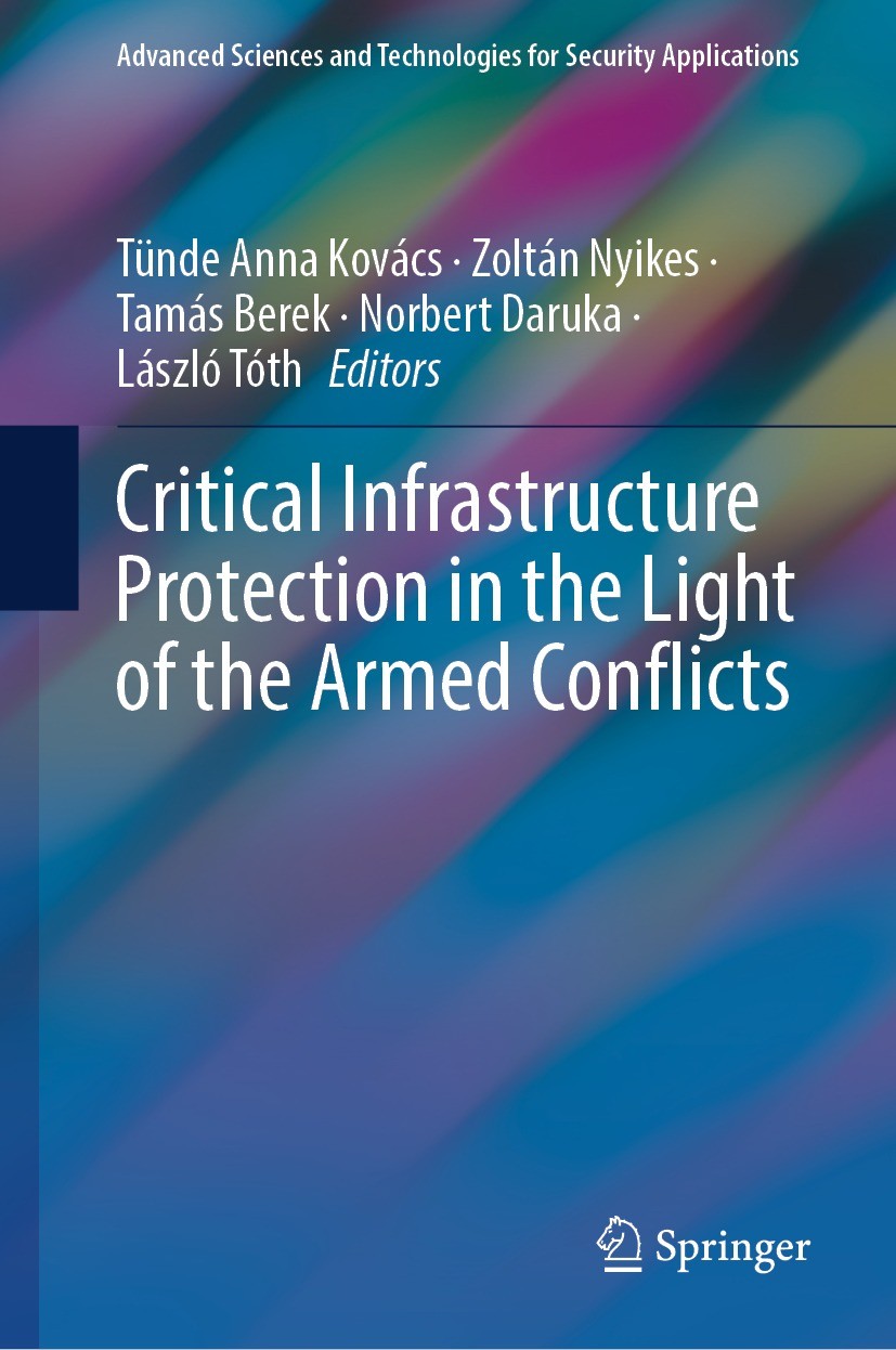 Titlebook: Critical Infrastructure Protection in the Light of the Armed Conflicts; Tünde Anna Kovács,Zoltán Nyikes,László Tóth Conference proceedings Titlebook: Critical Infrastructure Protection in the Light of the Armed Conflicts; Tünde Anna Kovács,Zoltán Nyikes,László Tóth Conference proceedings