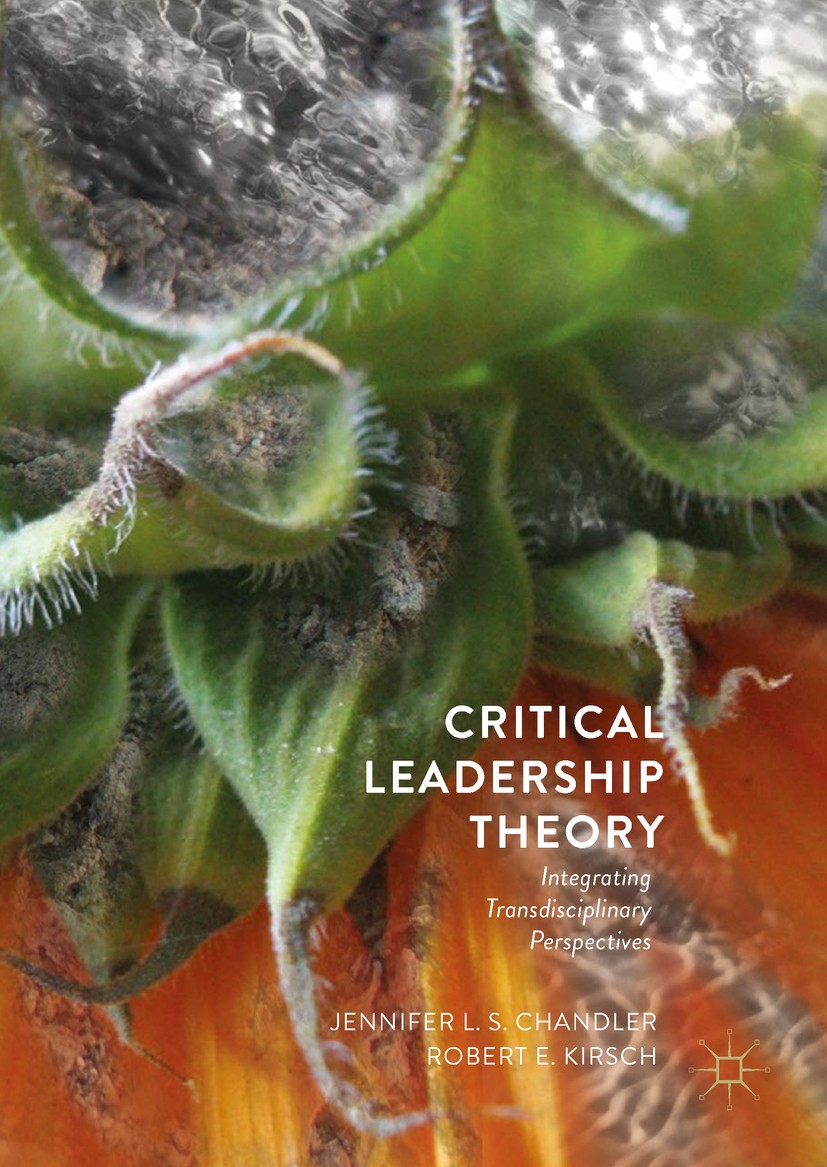 Titlebook: Critical Leadership Theory; Integrating Transdis Jennifer L.S. Chandler,Robert E. Kirsch Book 2018 The Editor(s) (if applicable) and The Au Titlebook: Critical Leadership Theory; Integrating Transdis Jennifer L.S. Chandler,Robert E. Kirsch Book 2018 The Editor(s) (if applicable) and The Au