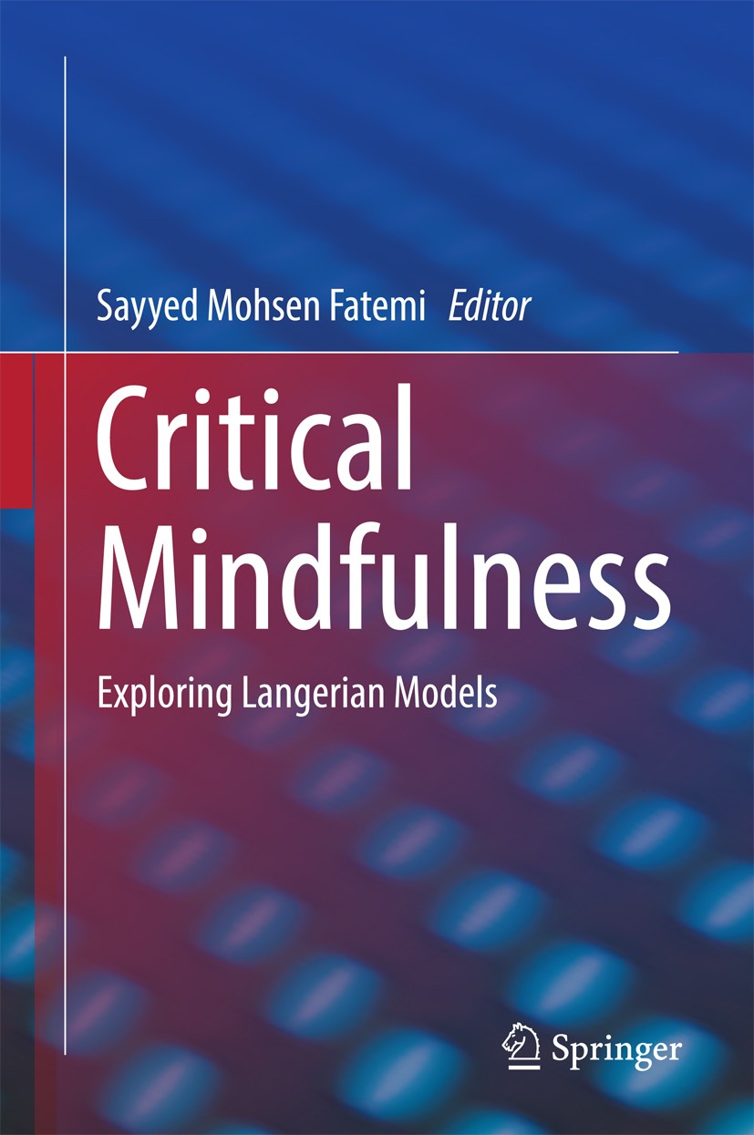 Titlebook: Critical Mindfulness; Exploring Langerian Sayyed Mohsen Fatemi Book 2016 Springer International Publishing Switzerland 2016 Critical mindf Titlebook: Critical Mindfulness; Exploring Langerian Sayyed Mohsen Fatemi Book 2016 Springer International Publishing Switzerland 2016 Critical mindf