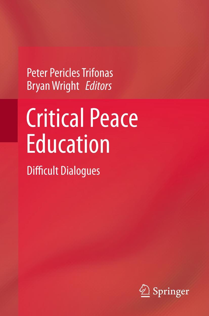Titlebook: Critical Peace Education; Difficult Dialogues Peter Pericles Trifonas,Bryan Wright Book 2013 Springer Science+Business Media Dordrecht 2013 Titlebook: Critical Peace Education; Difficult Dialogues Peter Pericles Trifonas,Bryan Wright Book 2013 Springer Science+Business Media Dordrecht 2013