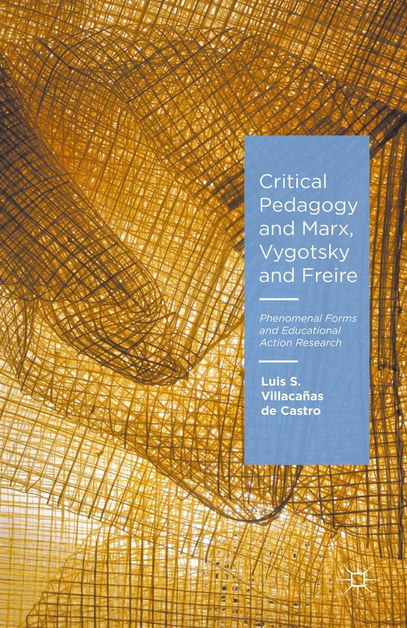 Titlebook: Critical Pedagogy and Marx, Vygotsky and Freire; Phenomenal Forms and Luis S. Villacañas Castro Book 2016 The Editor(s) (if applicable) and Titlebook: Critical Pedagogy and Marx, Vygotsky and Freire; Phenomenal Forms and Luis S. Villacañas Castro Book 2016 The Editor(s) (if applicable) and