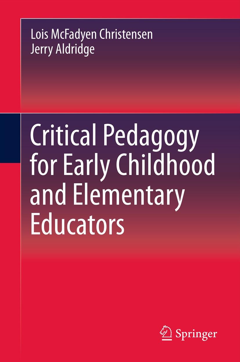 Titlebook: Critical Pedagogy for Early Childhood and Elementary Educators; Lois McFadyen Christensen,Jerry Aldridge Book 2013 Springer Science+Busine Titlebook: Critical Pedagogy for Early Childhood and Elementary Educators; Lois McFadyen Christensen,Jerry Aldridge Book 2013 Springer Science+Busine
