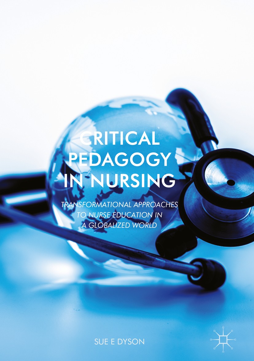 Titlebook: Critical Pedagogy in Nursing; Transformational App Sue Dyson Book 2018 The Editor(s) (if applicable) and The Author(s) 2018 nursing.nursing Titlebook: Critical Pedagogy in Nursing; Transformational App Sue Dyson Book 2018 The Editor(s) (if applicable) and The Author(s) 2018 nursing.nursing