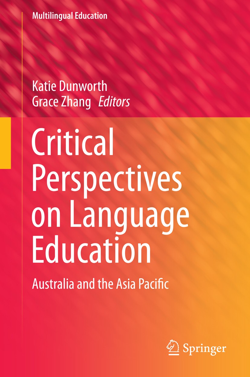 Titlebook: Critical Perspectives on Language Education; Australia and the As Katie Dunworth,Grace Zhang Book 2014 Springer International Publishing Sw Titlebook: Critical Perspectives on Language Education; Australia and the As Katie Dunworth,Grace Zhang Book 2014 Springer International Publishing Sw