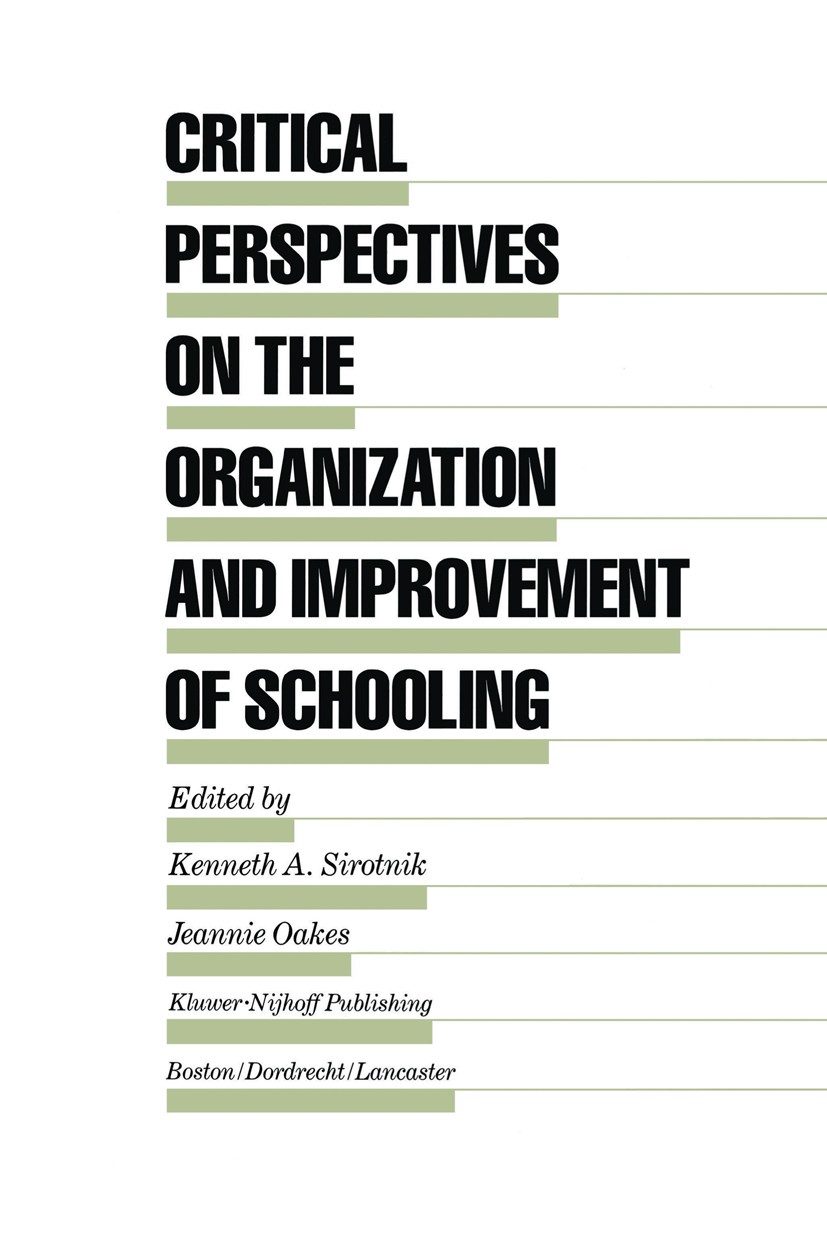Titlebook: Critical Perspectives on the Organization and Improvement of Schooling; Kenneth A. Sirotnik,Jeannie Oakes Book 1986 Kluwer · Nijhoff Publi Titlebook: Critical Perspectives on the Organization and Improvement of Schooling; Kenneth A. Sirotnik,Jeannie Oakes Book 1986 Kluwer · Nijhoff Publi