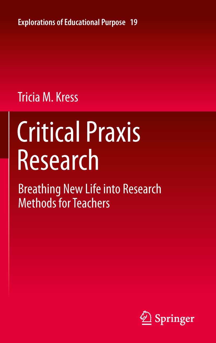 Titlebook: Critical Praxis Research; Breathing New Life i Tricia M. Kress Book 2011 Springer Science+Business Media B.V. 2011 CPR.critical pedagogy.cr Titlebook: Critical Praxis Research; Breathing New Life i Tricia M. Kress Book 2011 Springer Science+Business Media B.V. 2011 CPR.critical pedagogy.cr