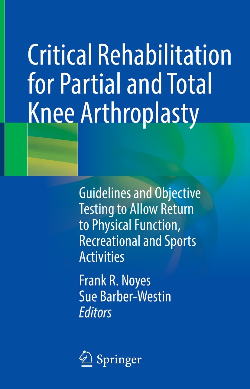 Titlebook: Critical Rehabilitation for Partial and Total Knee Arthroplasty; Guidelines and Objec Frank R. Noyes,Sue Barber-Westin Book 2022 The Editor Titlebook: Critical Rehabilitation for Partial and Total Knee Arthroplasty; Guidelines and Objec Frank R. Noyes,Sue Barber-Westin Book 2022 The Editor