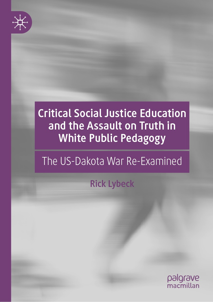 Titlebook: Critical Social Justice Education and the Assault on Truth in White Public Pedagogy; The US-Dakota War Re Rick Lybeck Book 2020 The Editor( Titlebook: Critical Social Justice Education and the Assault on Truth in White Public Pedagogy; The US-Dakota War Re Rick Lybeck Book 2020 The Editor(