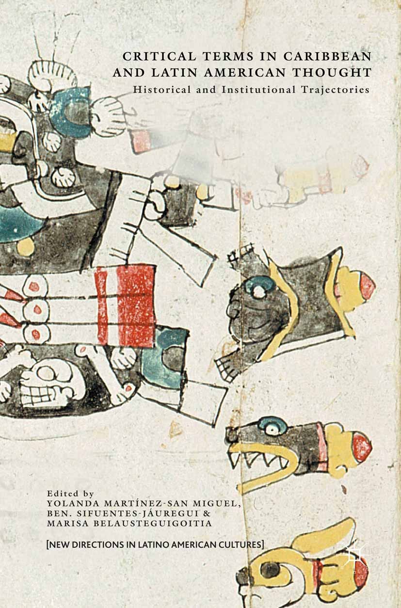 Titlebook: Critical Terms in Caribbean and Latin American Thought; Historical and Insti Yolanda Martínez-San Miguel,Ben. Sifuentes-Jáuregu Book 2016 T Titlebook: Critical Terms in Caribbean and Latin American Thought; Historical and Insti Yolanda Martínez-San Miguel,Ben. Sifuentes-Jáuregu Book 2016 T