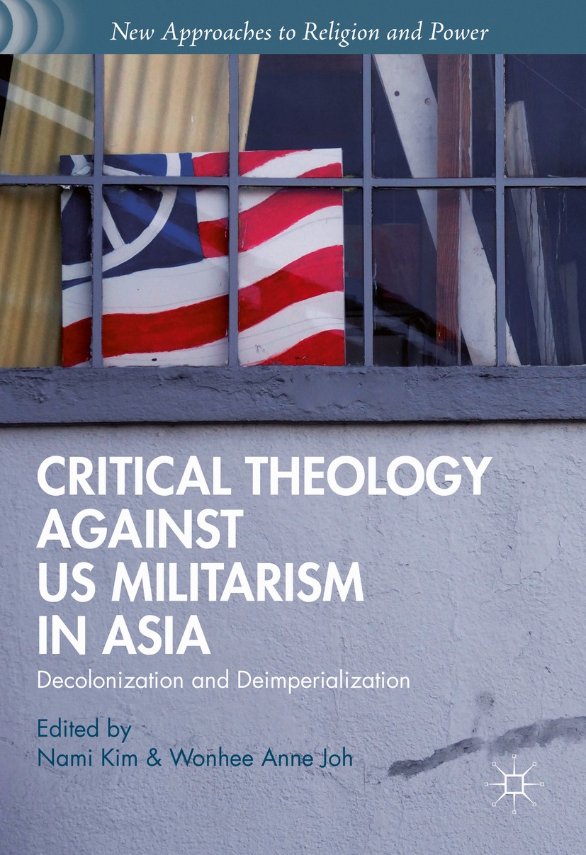 Titlebook: Critical Theology against US Militarism in Asia; Decolonization and D Nami Kim,Wonhee Anne Joh Book 2016 The Editor(s) (if applicable) and Titlebook: Critical Theology against US Militarism in Asia; Decolonization and D Nami Kim,Wonhee Anne Joh Book 2016 The Editor(s) (if applicable) and