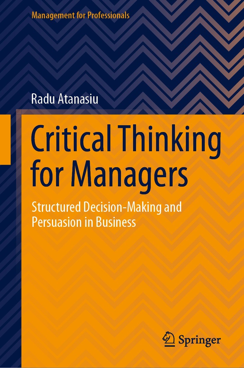 Titlebook: Critical Thinking for Managers; Structured Decision- Radu Atanasiu Book 2021 Springer Nature Switzerland AG 2021 Critical thinking course.T Titlebook: Critical Thinking for Managers; Structured Decision- Radu Atanasiu Book 2021 Springer Nature Switzerland AG 2021 Critical thinking course.T
