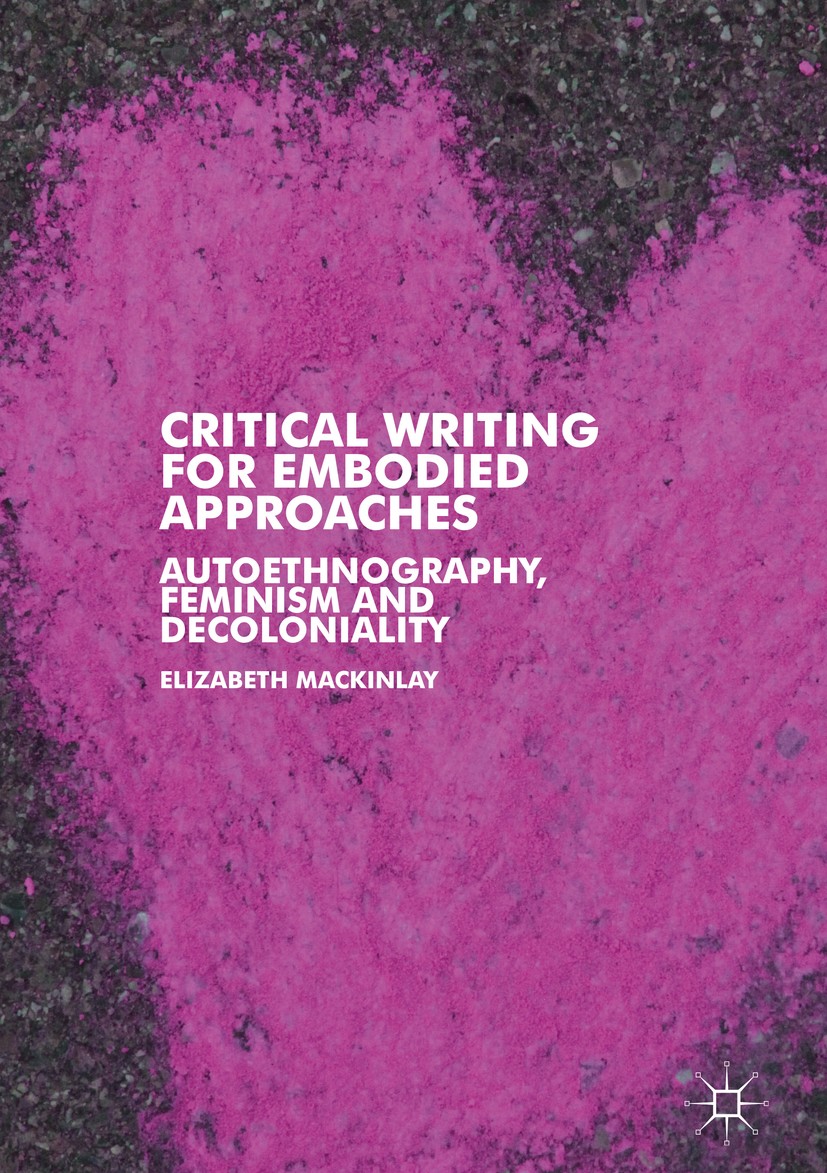 Titlebook: Critical Writing for Embodied Approaches; Autoethnography, Fem Elizabeth Mackinlay Book 2019 The Editor(s) (if applicable) and The Author(s Titlebook: Critical Writing for Embodied Approaches; Autoethnography, Fem Elizabeth Mackinlay Book 2019 The Editor(s) (if applicable) and The Author(s