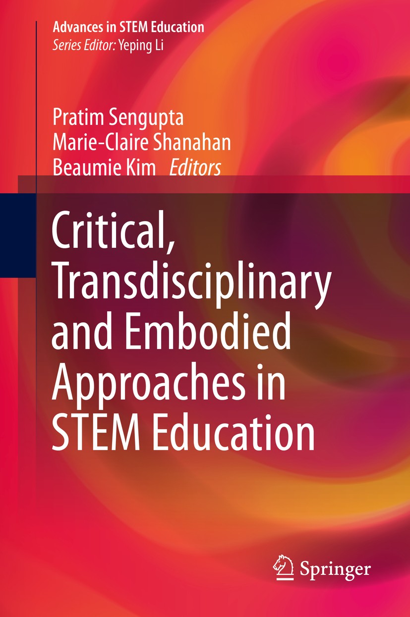 Titlebook: Critical, Transdisciplinary and Embodied Approaches in STEM Education; Pratim Sengupta,Marie-Claire Shanahan,Beaumie Kim Book 2019 The Edi Titlebook: Critical, Transdisciplinary and Embodied Approaches in STEM Education; Pratim Sengupta,Marie-Claire Shanahan,Beaumie Kim Book 2019 The Edi