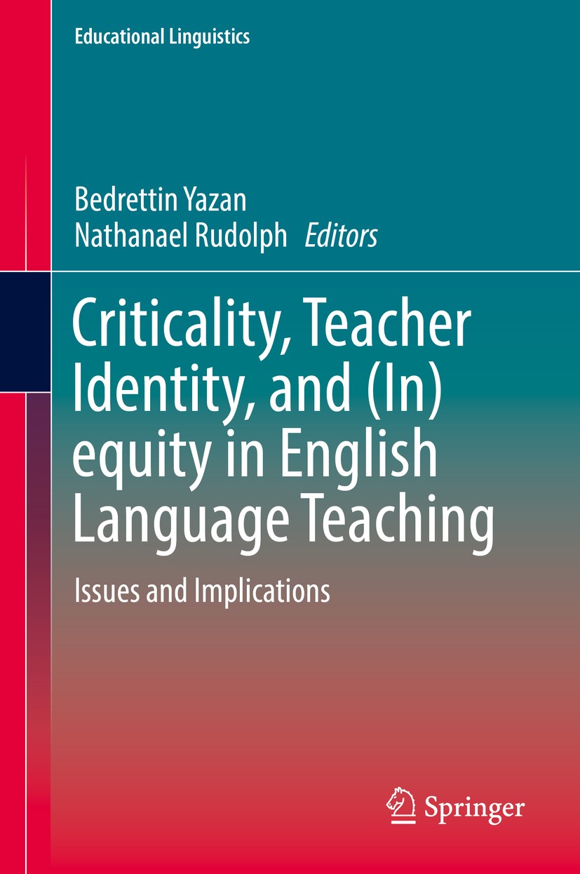 Titlebook: Criticality, Teacher Identity, and (In)equity in English Language Teaching; Issues and Implicati Bedrettin Yazan,Nathanael Rudolph Book 201 Titlebook: Criticality, Teacher Identity, and (In)equity in English Language Teaching; Issues and Implicati Bedrettin Yazan,Nathanael Rudolph Book 201