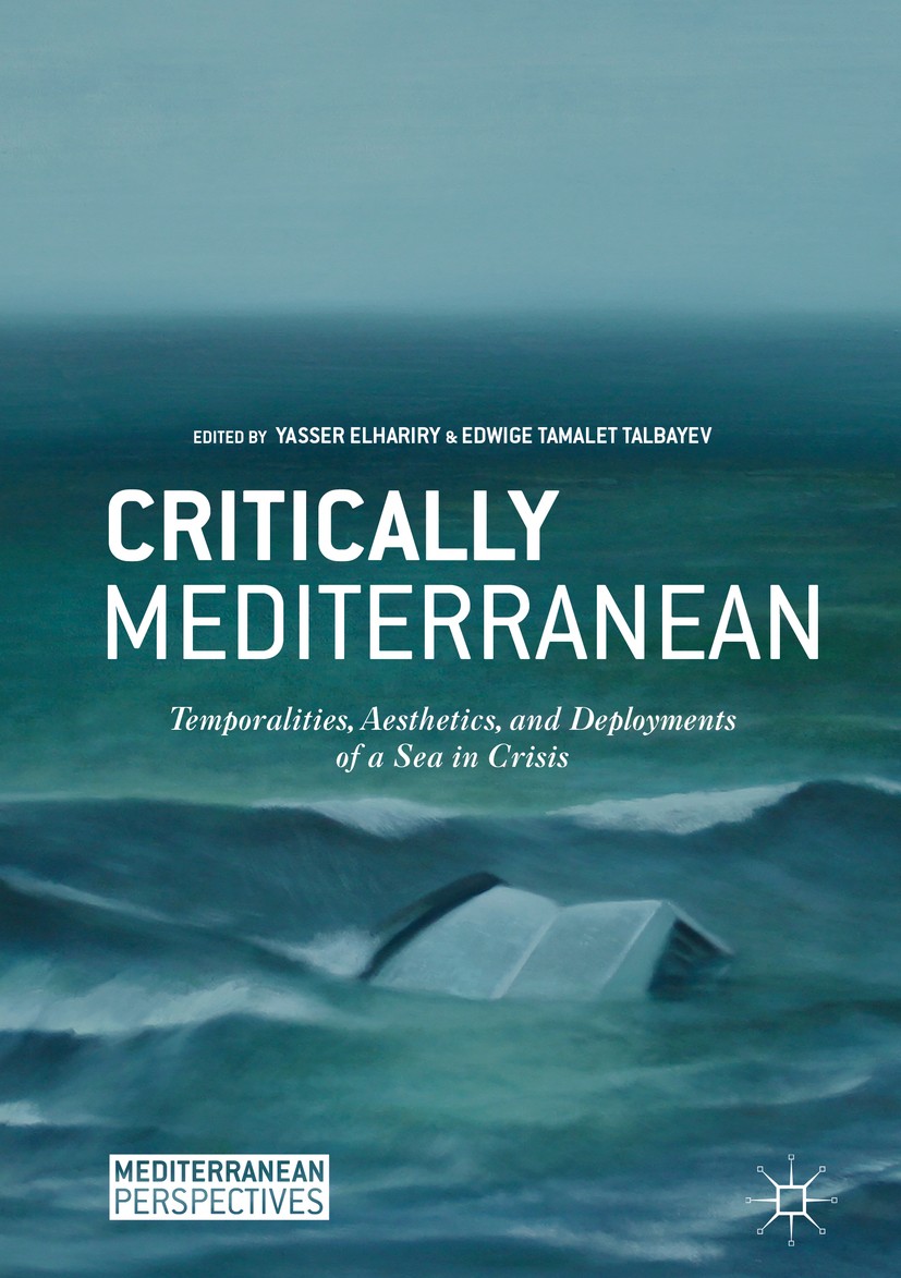 Titlebook: Critically Mediterranean; Temporalities, Aesth yasser elhariry,Edwige Tamalet Talbayev Book 2018 The Editor(s) (if applicable) and The Auth Titlebook: Critically Mediterranean; Temporalities, Aesth yasser elhariry,Edwige Tamalet Talbayev Book 2018 The Editor(s) (if applicable) and The Auth
