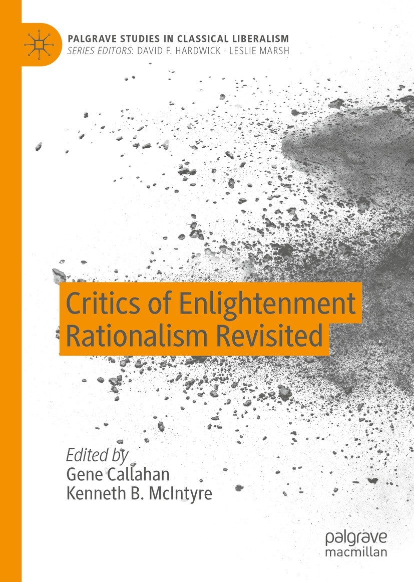 Titlebook: Critics of Enlightenment Rationalism Revisited; Gene Callahan,Kenneth B. McIntyre Book 2022 The Editor(s) (if applicable) and The Author(s Titlebook: Critics of Enlightenment Rationalism Revisited; Gene Callahan,Kenneth B. McIntyre Book 2022 The Editor(s) (if applicable) and The Author(s