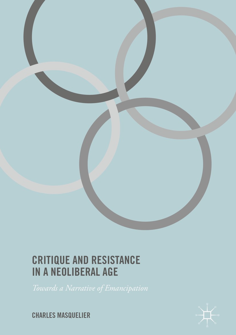 Titlebook: Critique and Resistance in a Neoliberal Age; Towards a Narrative Charles Masquelier Book 2017 The Editor(s) (if applicable) and The Author Titlebook: Critique and Resistance in a Neoliberal Age; Towards a Narrative Charles Masquelier Book 2017 The Editor(s) (if applicable) and The Author