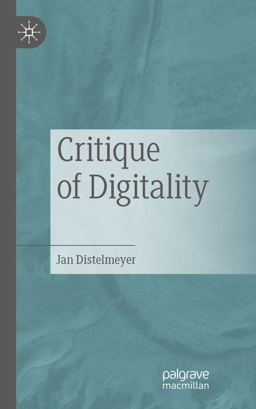Titlebook: Critique of Digitality; Jan Distelmeyer Book 2022 Springer Fachmedien Wiesbaden GmbH, part of Springer Nature 2022 Digitality and Medialit Titlebook: Critique of Digitality; Jan Distelmeyer Book 2022 Springer Fachmedien Wiesbaden GmbH, part of Springer Nature 2022 Digitality and Medialit