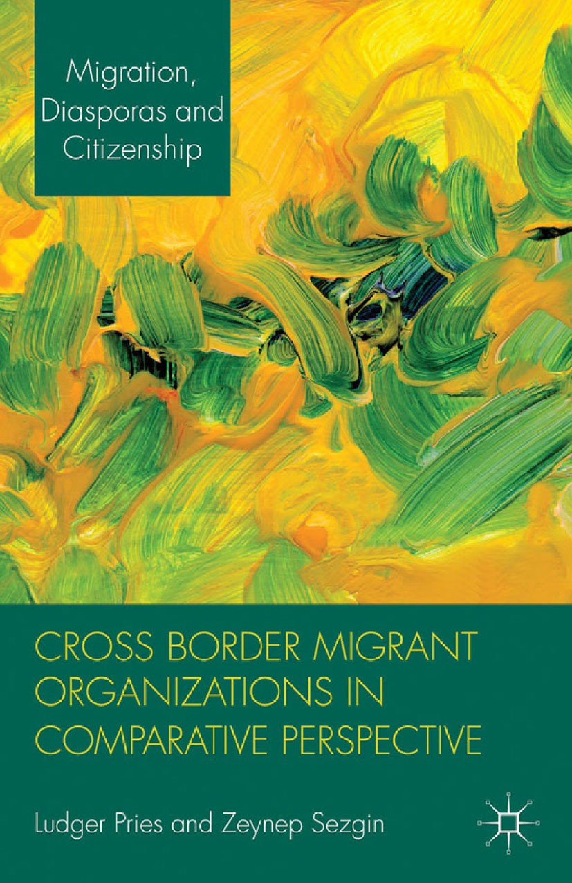 Titlebook: Cross Border Migrant Organizations in Comparative Perspective; Ludger Pries,Zeynep Sezgin Book 2012 Palgrave Macmillan, a division of Macm Titlebook: Cross Border Migrant Organizations in Comparative Perspective; Ludger Pries,Zeynep Sezgin Book 2012 Palgrave Macmillan, a division of Macm
