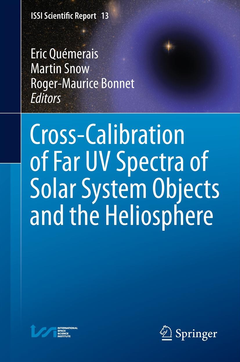 Titlebook: Cross-Calibration of Far UV Spectra of Solar System Objects and the Heliosphere; Eric Quémerais,Martin Snow,Roger-Maurice Bonnet Book 2013 Titlebook: Cross-Calibration of Far UV Spectra of Solar System Objects and the Heliosphere; Eric Quémerais,Martin Snow,Roger-Maurice Bonnet Book 2013