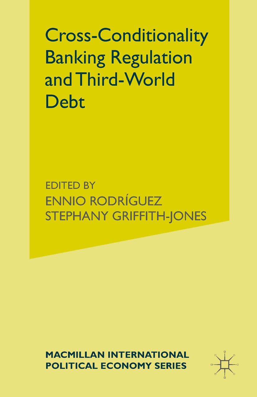 Titlebook: Cross-Conditionality Banking Regulation and Third-World Debt; Ennio Rodríguez (Project Coordinator),Stephany Gri Book 1992 Ennio Rodríguez Titlebook: Cross-Conditionality Banking Regulation and Third-World Debt; Ennio Rodríguez (Project Coordinator),Stephany Gri Book 1992 Ennio Rodríguez