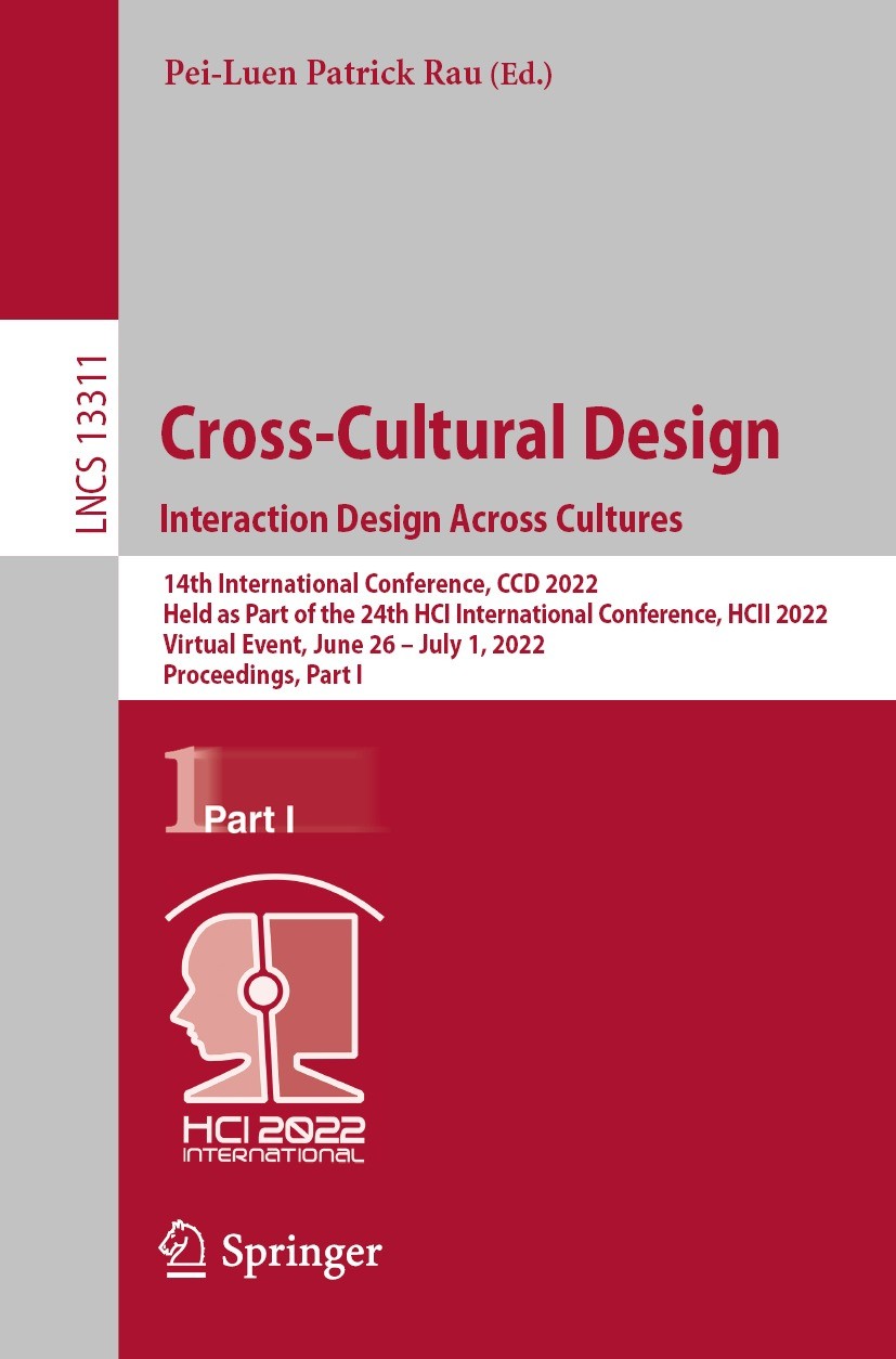 Titlebook: Cross-Cultural Design. Interaction Design Across Cultures; 14th International C Pei-Luen Patrick Rau Conference proceedings 2022 The Editor Titlebook: Cross-Cultural Design. Interaction Design Across Cultures; 14th International C Pei-Luen Patrick Rau Conference proceedings 2022 The Editor
