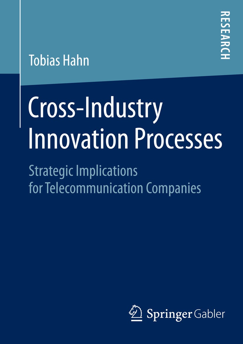 Titlebook: Cross-Industry Innovation Processes; Strategic Implicatio Tobias Hahn Book 2015 Springer Fachmedien Wiesbaden 2015 Cross Industry Innovatio Titlebook: Cross-Industry Innovation Processes; Strategic Implicatio Tobias Hahn Book 2015 Springer Fachmedien Wiesbaden 2015 Cross Industry Innovatio