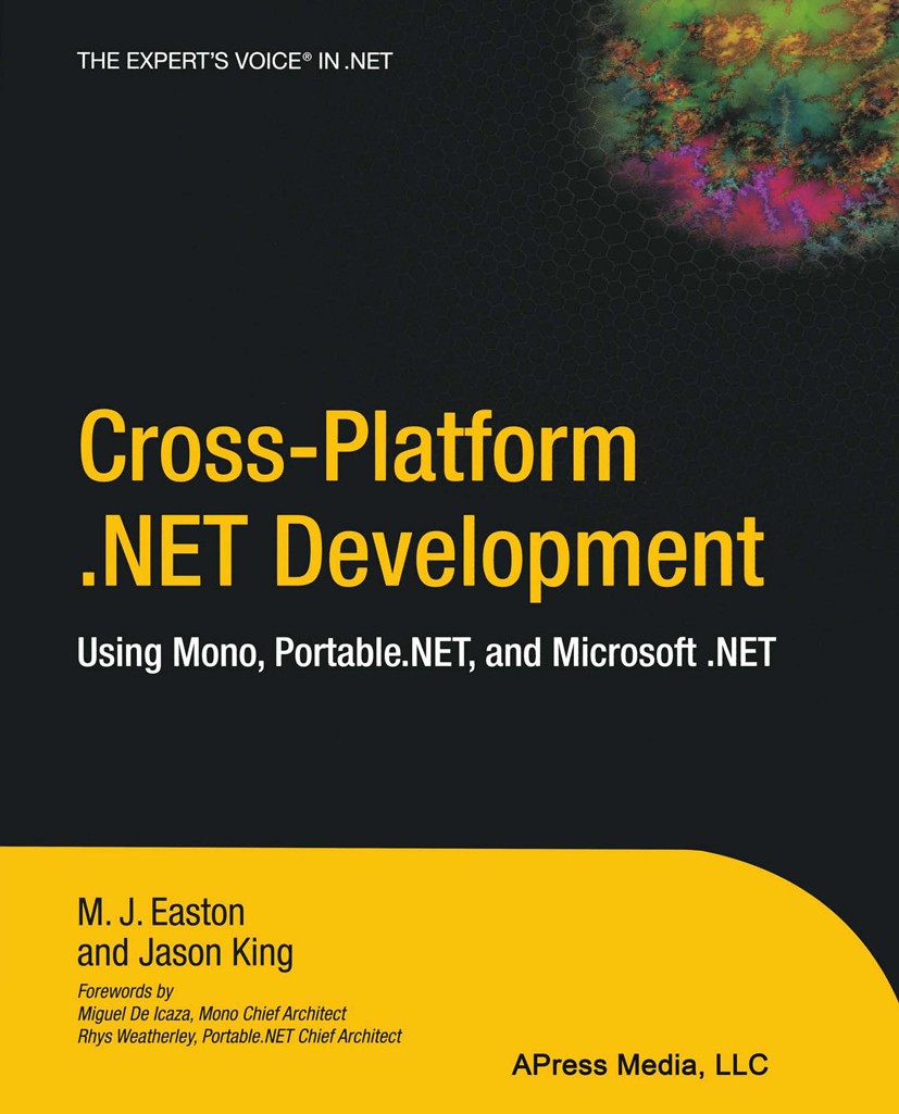 Titlebook: Cross-Platform .NET Development; Using Mono, Portable M. J. Easton,Jason King Book 2004 M.J. Easton and Jason King 2004 .NET..NET framework Titlebook: Cross-Platform .NET Development; Using Mono, Portable M. J. Easton,Jason King Book 2004 M.J. Easton and Jason King 2004 .NET..NET framework