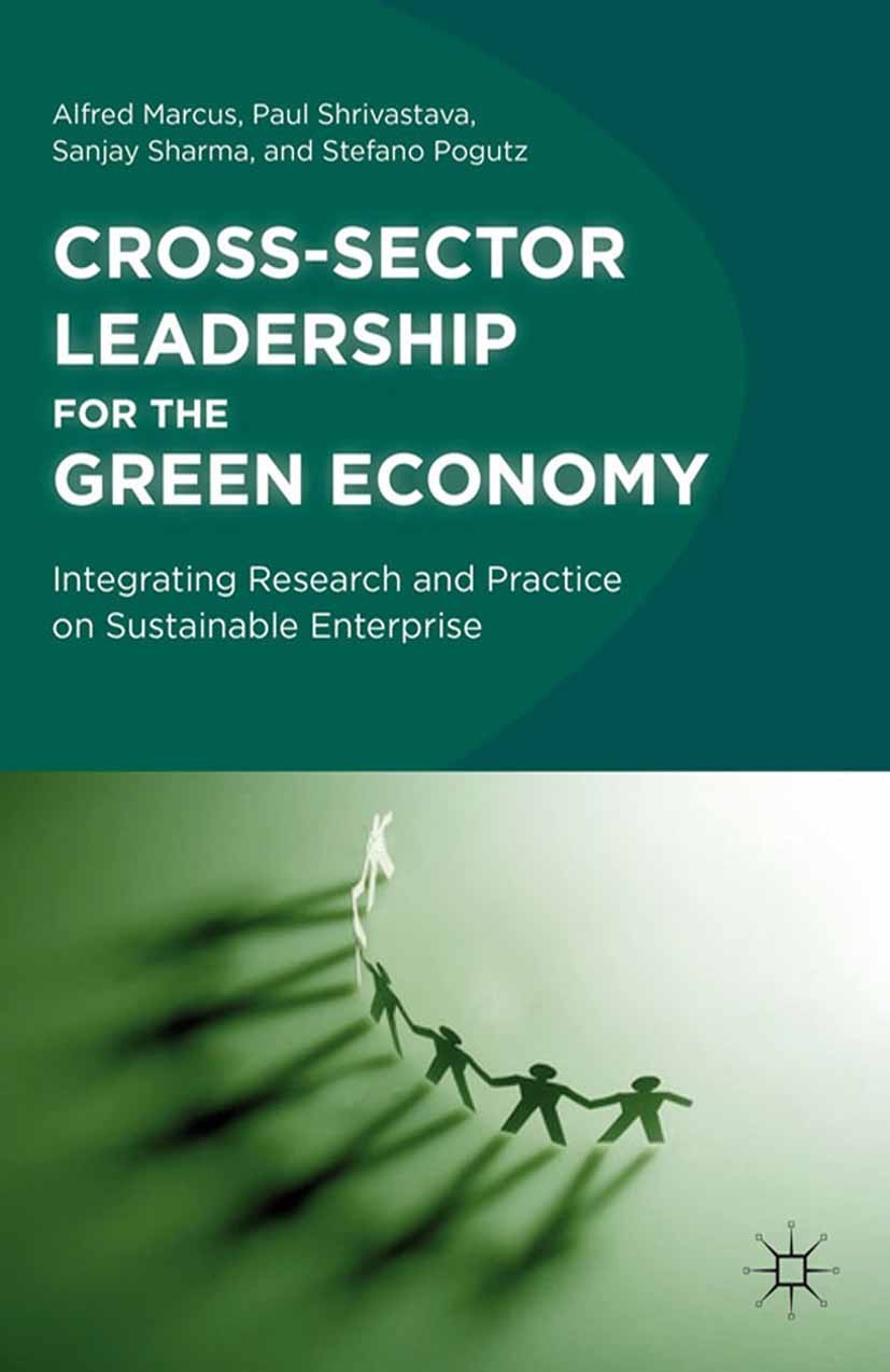 Titlebook: Cross-Sector Leadership for the Green Economy; Integrating Research Alfred Marcus,Paul Shrivastava,Stefano Pogutz Book 2011 Alfred Marcus, Titlebook: Cross-Sector Leadership for the Green Economy; Integrating Research Alfred Marcus,Paul Shrivastava,Stefano Pogutz Book 2011 Alfred Marcus,