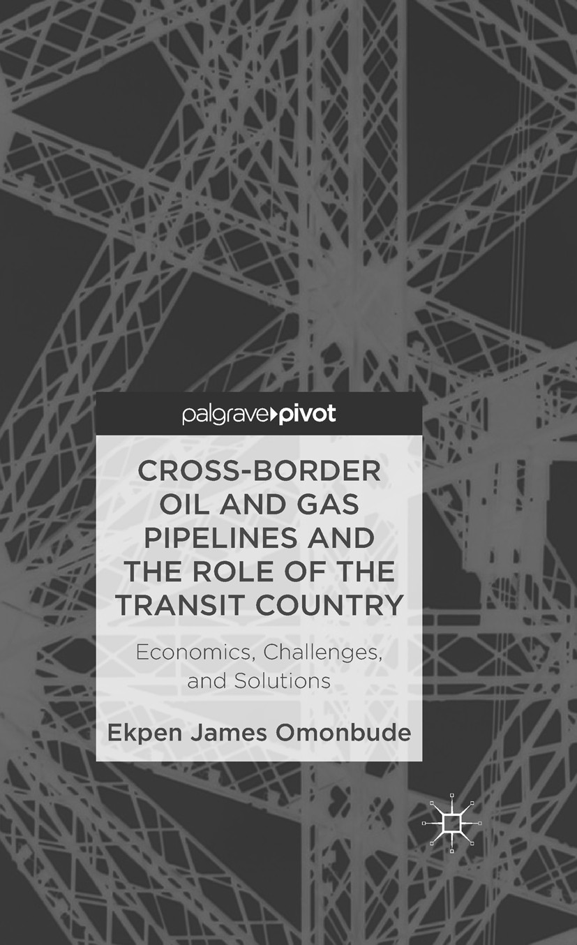 Titlebook: Cross-border Oil and Gas Pipelines and the Role of the Transit Country; Economics, Challenge Ekpen James Omonbude Book 2013 Palgrave Macmil Titlebook: Cross-border Oil and Gas Pipelines and the Role of the Transit Country; Economics, Challenge Ekpen James Omonbude Book 2013 Palgrave Macmil
