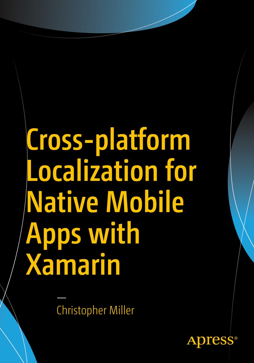 Titlebook: Cross-platform Localization for Native Mobile Apps with Xamarin; Christopher Miller Book 2017 Christopher Miller 2017 Mobile.Xamarin.Local Titlebook: Cross-platform Localization for Native Mobile Apps with Xamarin; Christopher Miller Book 2017 Christopher Miller 2017 Mobile.Xamarin.Local