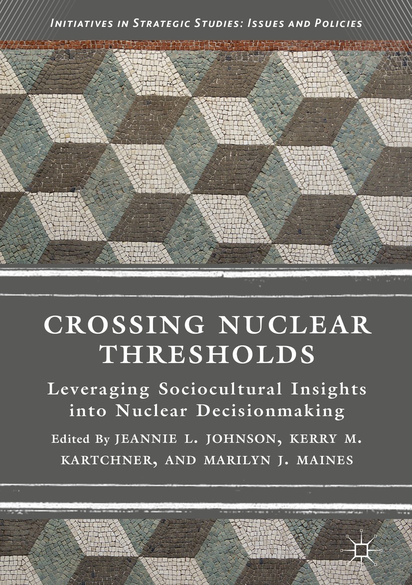 Titlebook: Crossing Nuclear Thresholds; Leveraging Sociocult Jeannie L. Johnson,Kerry M. Kartchner,Marilyn J. M Book 2018 The Editor(s) (if applicable Titlebook: Crossing Nuclear Thresholds; Leveraging Sociocult Jeannie L. Johnson,Kerry M. Kartchner,Marilyn J. M Book 2018 The Editor(s) (if applicable