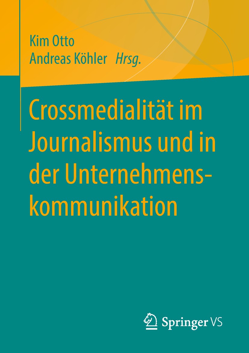 Titlebook: Crossmedialität im Journalismus und in der Unternehmenskommunikation; Kim Otto,Andreas Köhler Book 2018 Springer Fachmedien Wiesbaden GmbH Titlebook: Crossmedialität im Journalismus und in der Unternehmenskommunikation; Kim Otto,Andreas Köhler Book 2018 Springer Fachmedien Wiesbaden GmbH