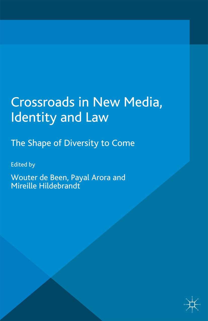 Titlebook: Crossroads in New Media, Identity and Law; The Shape of Diversi Wouter Been,Payal Arora,Mireille Hildebrandt Book 2015 Palgrave Macmillan, Titlebook: Crossroads in New Media, Identity and Law; The Shape of Diversi Wouter Been,Payal Arora,Mireille Hildebrandt Book 2015 Palgrave Macmillan,