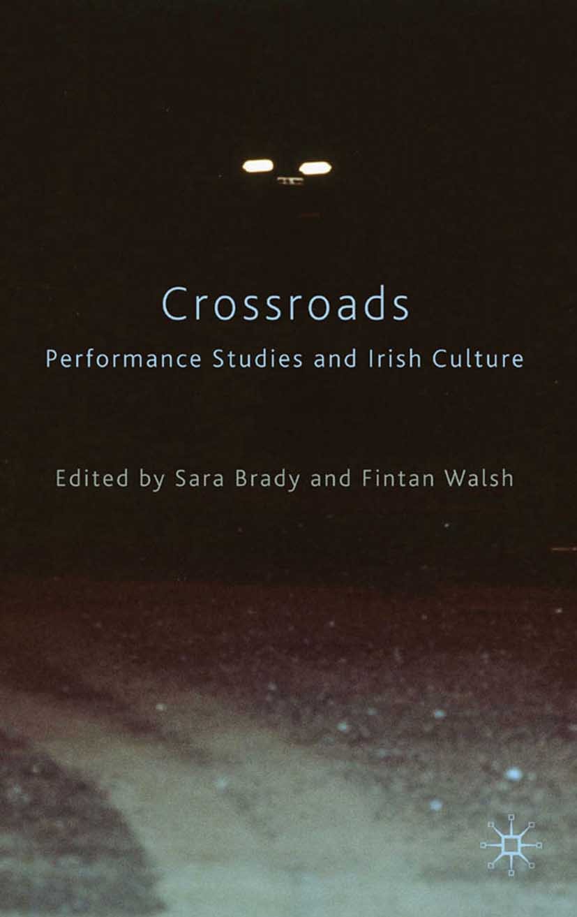 Titlebook: Crossroads: Performance Studies and Irish Culture; Sara Brady (Lecturer in Drama Studies),Fintan Wals Book 2009 Palgrave Macmillan, a divi Titlebook: Crossroads: Performance Studies and Irish Culture; Sara Brady (Lecturer in Drama Studies),Fintan Wals Book 2009 Palgrave Macmillan, a divi