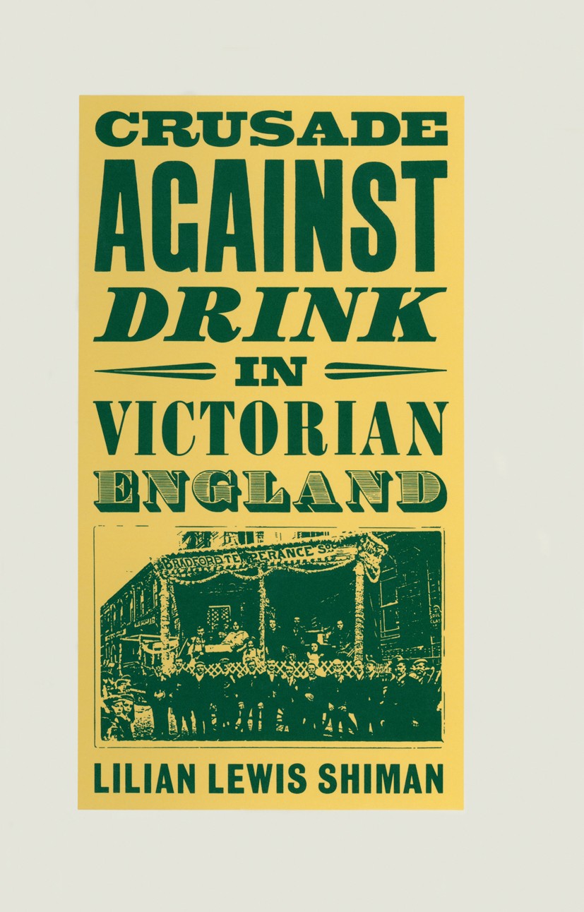 Titlebook: Crusade against Drink in Victorian England; Lilian Lewis Shiman Book 1988 Palgrave Macmillan, a division of Macmillan Publishers Limited 1 Titlebook: Crusade against Drink in Victorian England; Lilian Lewis Shiman Book 1988 Palgrave Macmillan, a division of Macmillan Publishers Limited 1