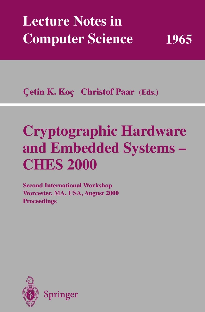 Titlebook: Cryptographic Hardware and Embedded Systems - CHES 2000; Second International Çetin K. Koç,Christof Paar Conference proceedings 2000 Spring Titlebook: Cryptographic Hardware and Embedded Systems - CHES 2000; Second International Çetin K. Koç,Christof Paar Conference proceedings 2000 Spring