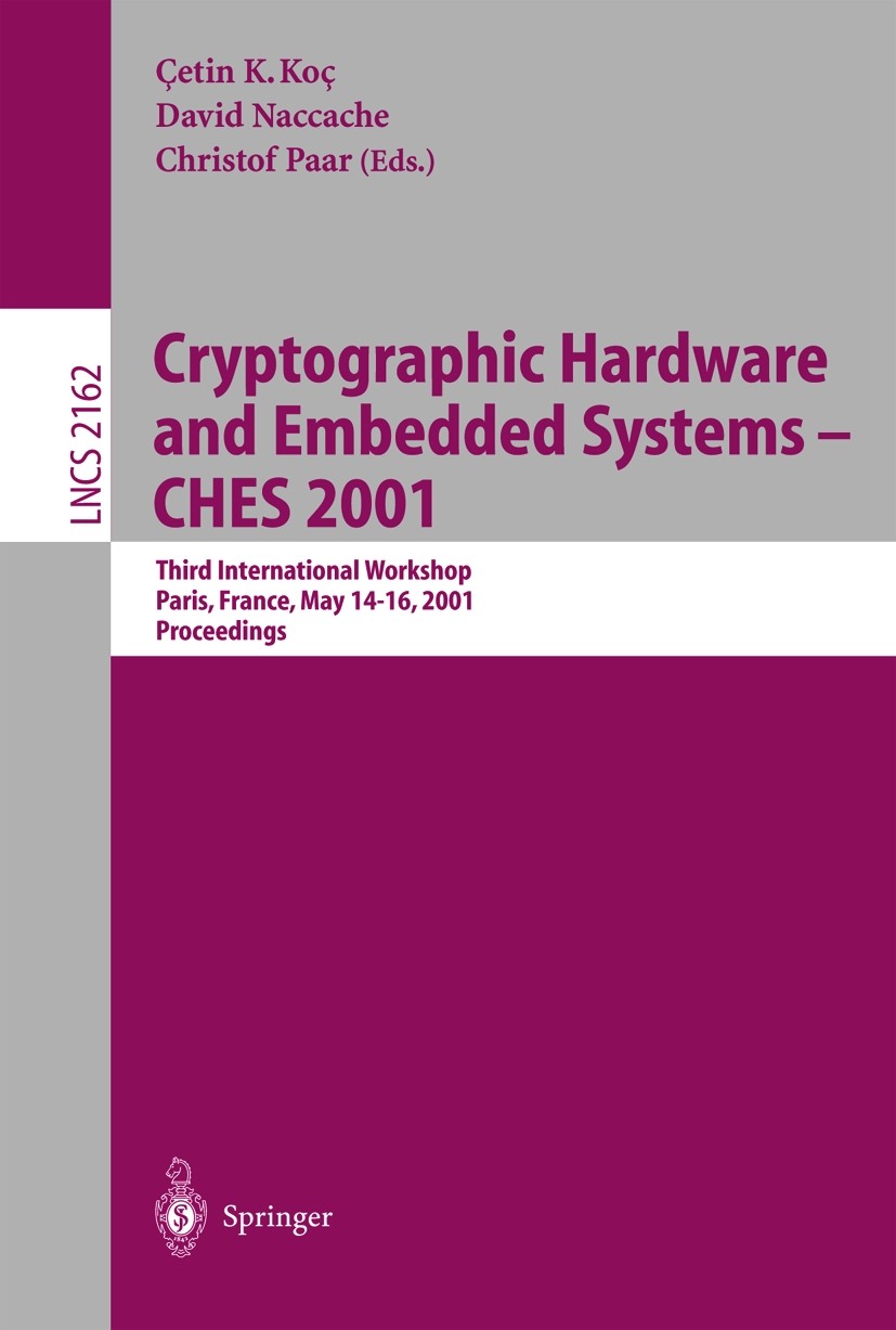 Titlebook: Cryptographic Hardware and Embedded Systems - CHES 2001; Third International Çetin K. Koç,David Naccache,Christof Paar Conference proceedi Titlebook: Cryptographic Hardware and Embedded Systems - CHES 2001; Third International Çetin K. Koç,David Naccache,Christof Paar Conference proceedi