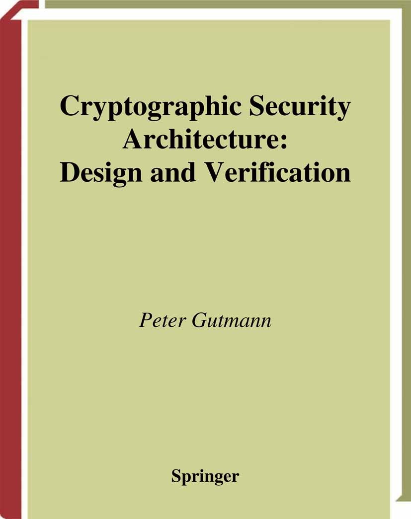 Titlebook: Cryptographic Security Architecture; Design and Verificat Peter Gutmann Book 2004 Springer Science+Business Media New York 2004 Crib.Hardwa Titlebook: Cryptographic Security Architecture; Design and Verificat Peter Gutmann Book 2004 Springer Science+Business Media New York 2004 Crib.Hardwa