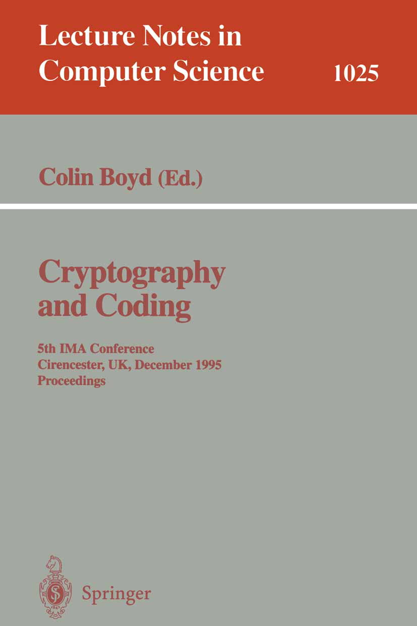 Titlebook: Cryptography and Coding; Fifth IMA Conference Colin Boyd Conference proceedings 1995 Springer-Verlag Berlin Heidelberg 1995 DES.Decodierung Titlebook: Cryptography and Coding; Fifth IMA Conference Colin Boyd Conference proceedings 1995 Springer-Verlag Berlin Heidelberg 1995 DES.Decodierung
