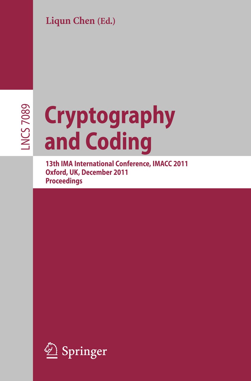 Titlebook: Cryptography and Coding; 13th IMA Internation Liqun Chen Conference proceedings 2011 Springer-Verlag GmbH Berlin Heidelberg 2011 anonymous Titlebook: Cryptography and Coding; 13th IMA Internation Liqun Chen Conference proceedings 2011 Springer-Verlag GmbH Berlin Heidelberg 2011 anonymous