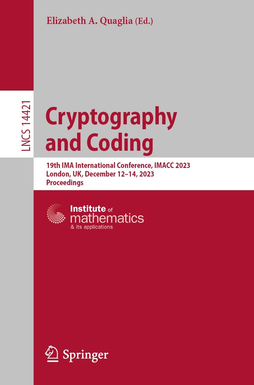 Titlebook: Cryptography and Coding; 19th IMA Internation Elizabeth A. Quaglia Conference proceedings 2024 The Editor(s) (if applicable) and The Author Titlebook: Cryptography and Coding; 19th IMA Internation Elizabeth A. Quaglia Conference proceedings 2024 The Editor(s) (if applicable) and The Author