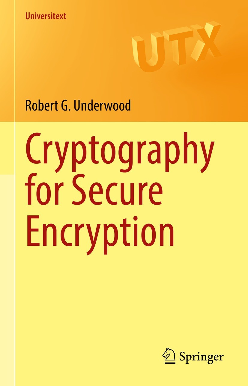 Titlebook: Cryptography for Secure Encryption; Robert G. Underwood Textbook 2022 Springer Nature Switzerland AG 2022 automatic sequences.cryptography Titlebook: Cryptography for Secure Encryption; Robert G. Underwood Textbook 2022 Springer Nature Switzerland AG 2022 automatic sequences.cryptography